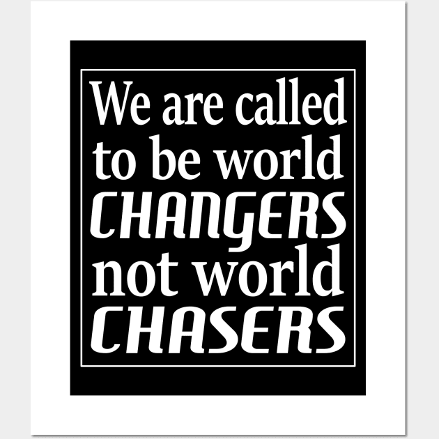 We are called to be world changers, not world chasers Wall Art by FlyingWhale369